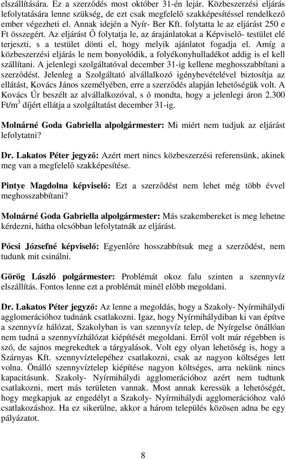 Az eljárást Ő folytatja le, az árajánlatokat a Képviselő- testület elé terjeszti, s a testület dönti el, hogy melyik ajánlatot fogadja el.