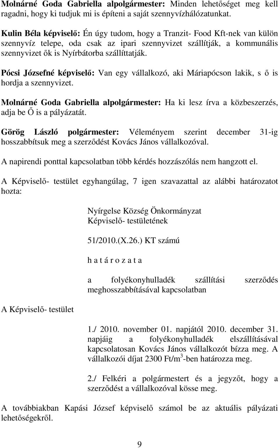 Pócsi Józsefné képviselő: Van egy vállalkozó, aki Máriapócson lakik, s ő is hordja a szennyvizet. Molnárné Goda Gabriella alpolgármester: Ha ki lesz írva a közbeszerzés, adja be Ő is a pályázatát.