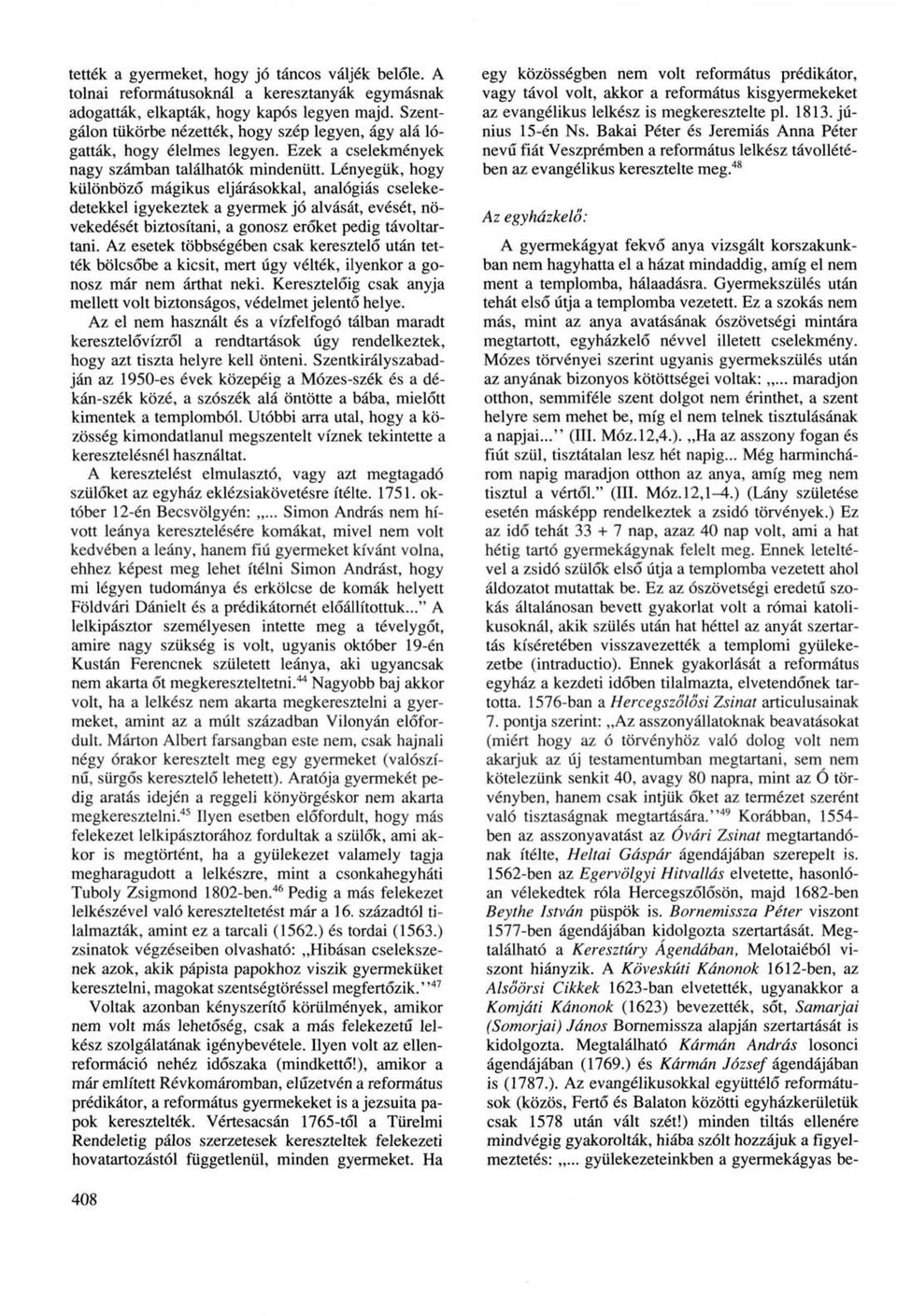 Lényegük, hogy különböző mágikus eljárásokkal, analógiás cselekedetekkel igyekeztek a gyermek jó alvását, evését, növekedését biztosítani, a gonosz erőket pedig távoltartani.