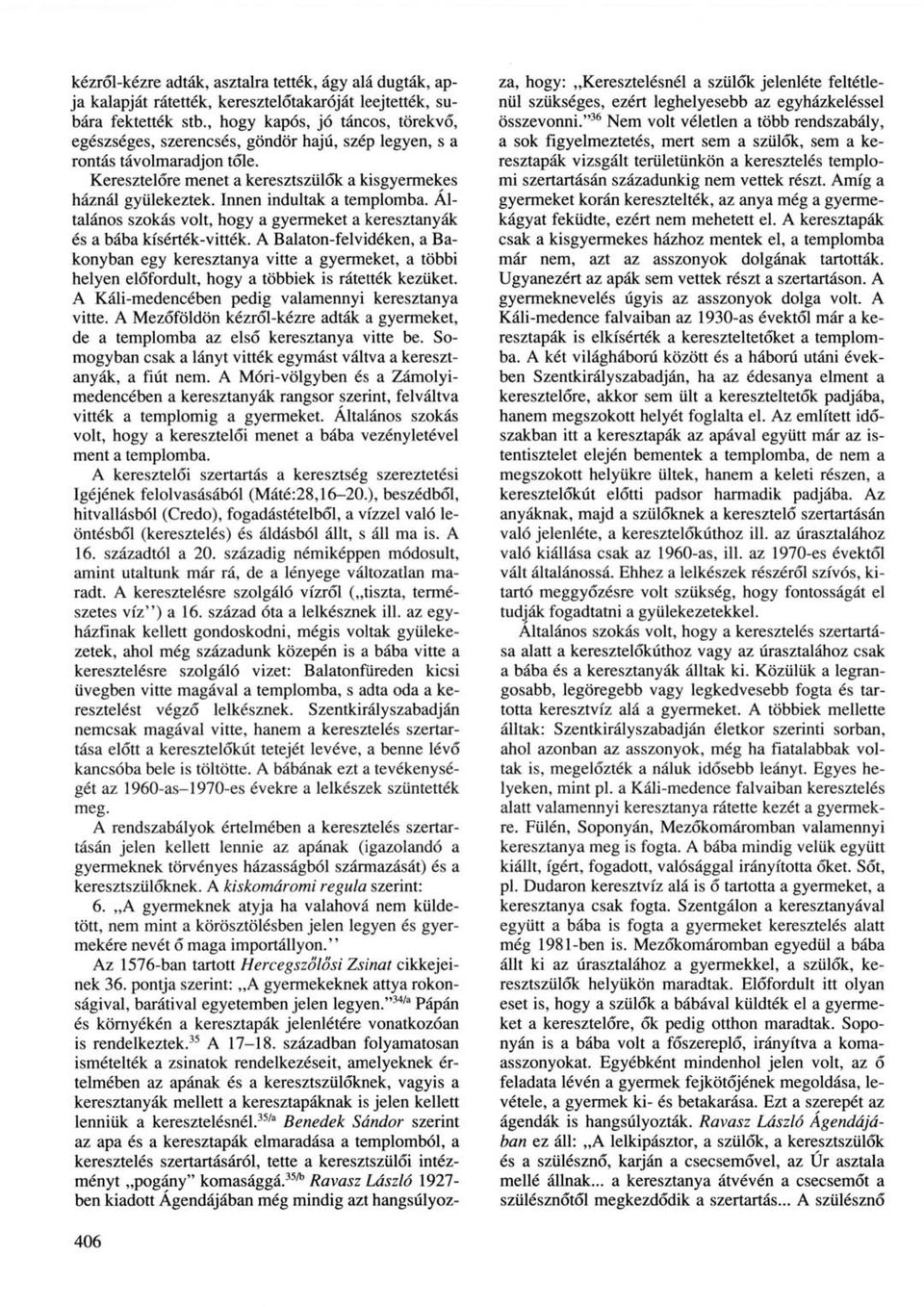 Innen indultak a templomba. Általános szokás volt, hogy a gyermeket a keresztanyák és a bába kísérték-vitték.