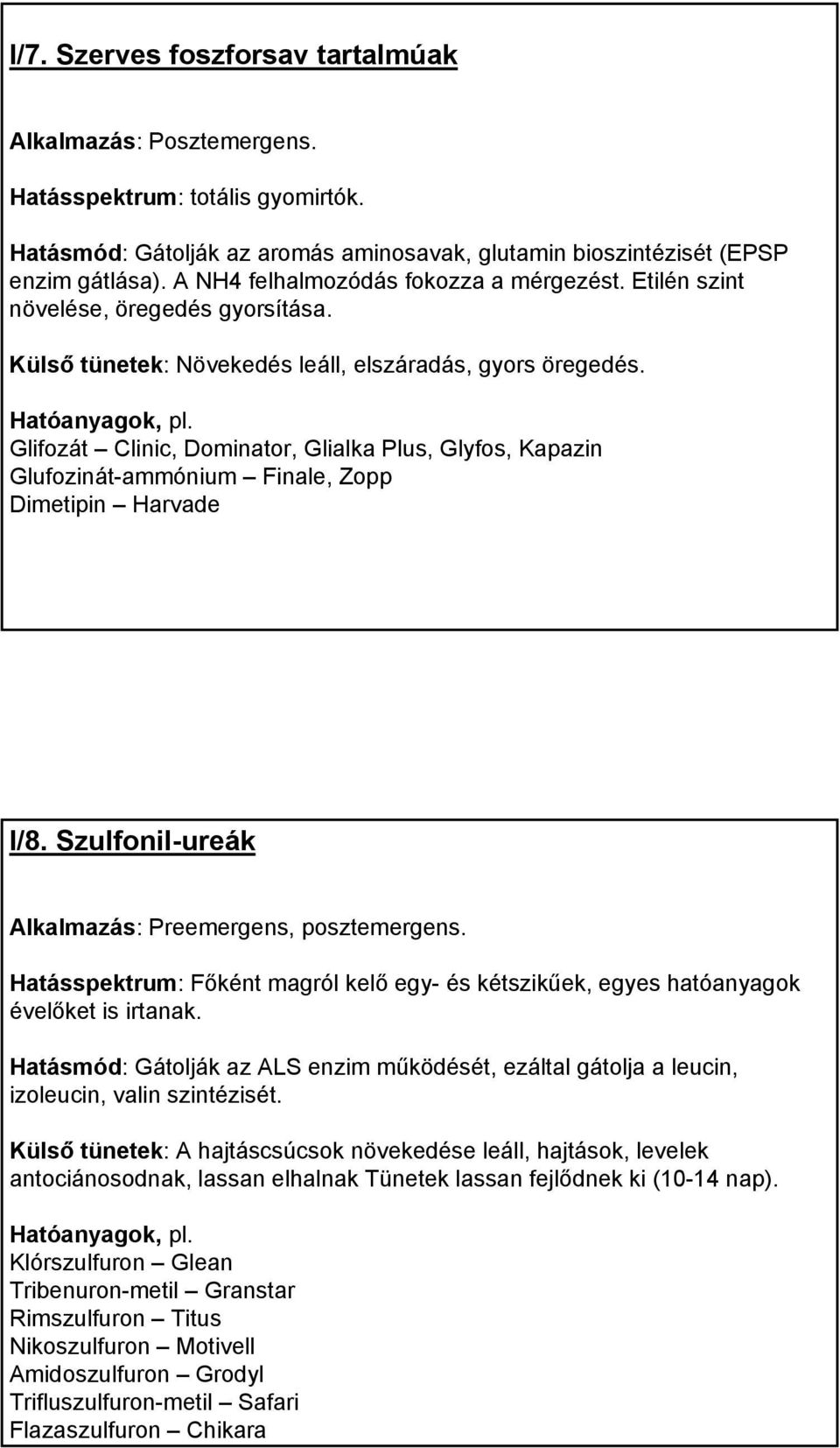 Glifozát Clinic, Dominator, Glialka Plus, Glyfos, Kapazin Glufozinát-ammónium Finale, Zopp Dimetipin Harvade I/8. Szulfonil-ureák Alkalmazás: Preemergens, posztemergens.