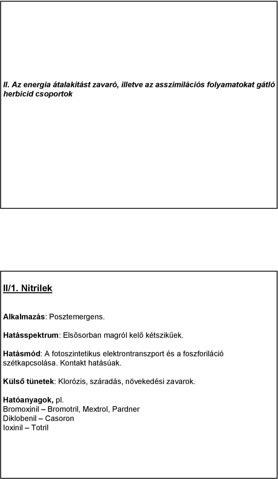 Hatásmód: A fotoszintetikus elektrontranszport és a foszforiláció szétkapcsolása. Kontakt hatásúak.