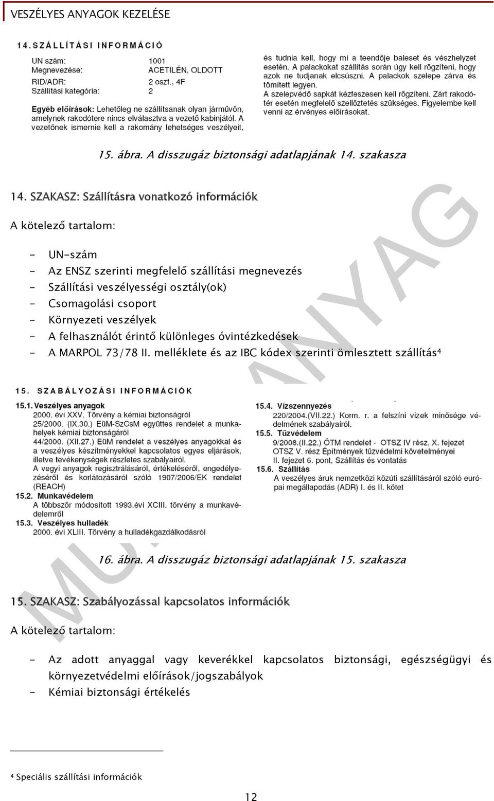 Környezeti veszélyek - A felhasználót érintő különleges óvintézkedések - A MARPOL 73/78 II. melléklete és az IBC kódex szerinti ömlesztett szállítás 4 16. ábra.