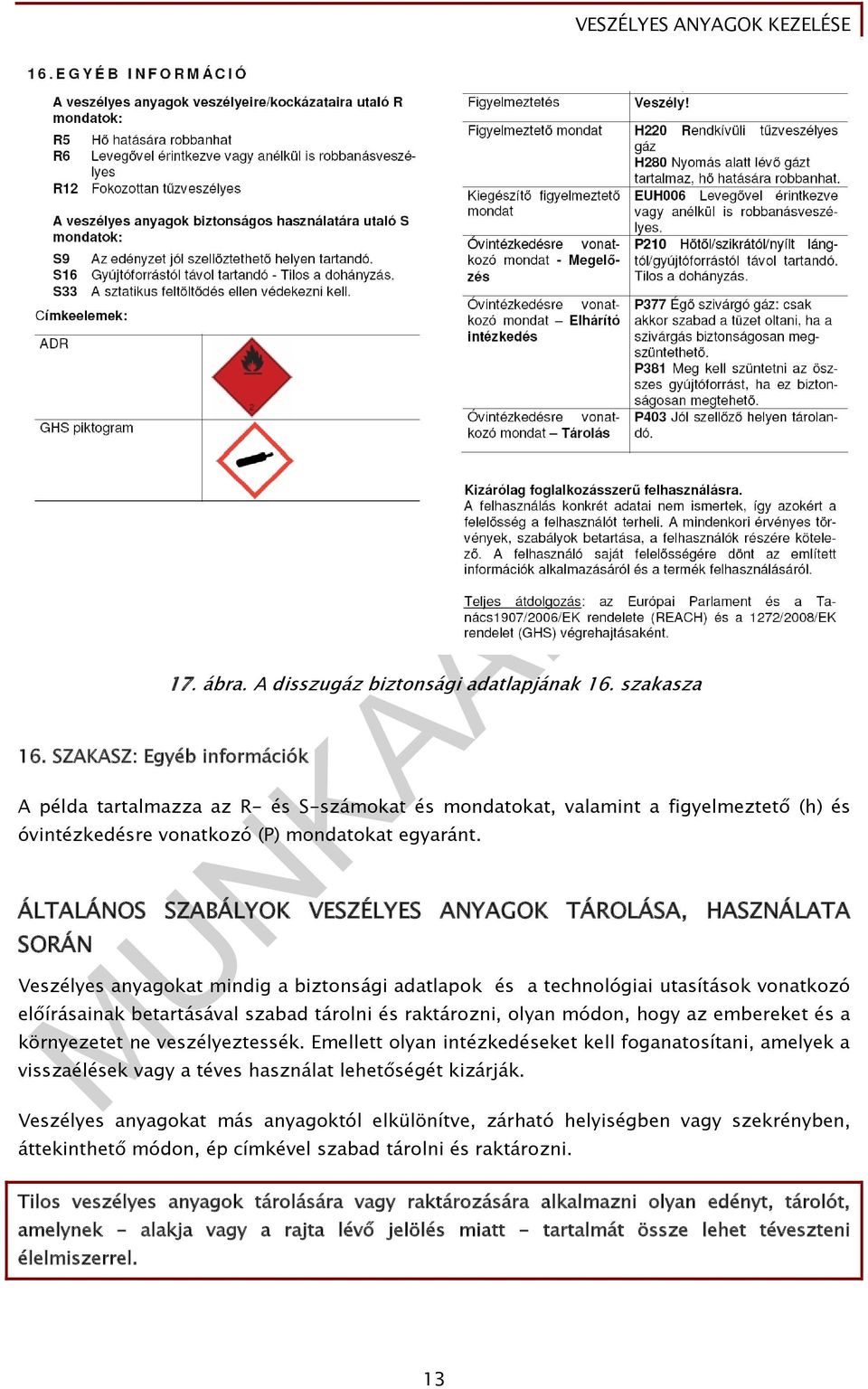 ÁLTALÁNOS SZABÁLYOK VESZÉLYES ANYAGOK TÁROLÁSA, HASZNÁLATA SORÁN Veszélyes anyagokat mindig a biztonsági adatlapok és a technológiai utasítások vonatkozó előírásainak betartásával szabad tárolni és