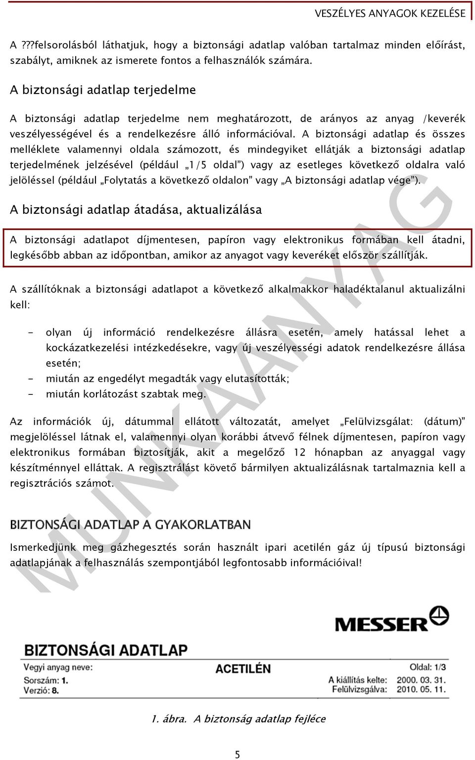 A biztonsági adatlap és összes melléklete valamennyi oldala számozott, és mindegyiket ellátják a biztonsági adatlap terjedelmének jelzésével (például 1/5 oldal ) vagy az esetleges következő oldalra