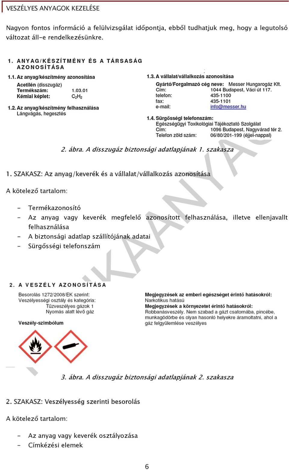 SZAKASZ: Az anyag/keverék és a vállalat/vállalkozás azonosítása - Termékazonosító - Az anyag vagy keverék megfelelő azonosított felhasználása,