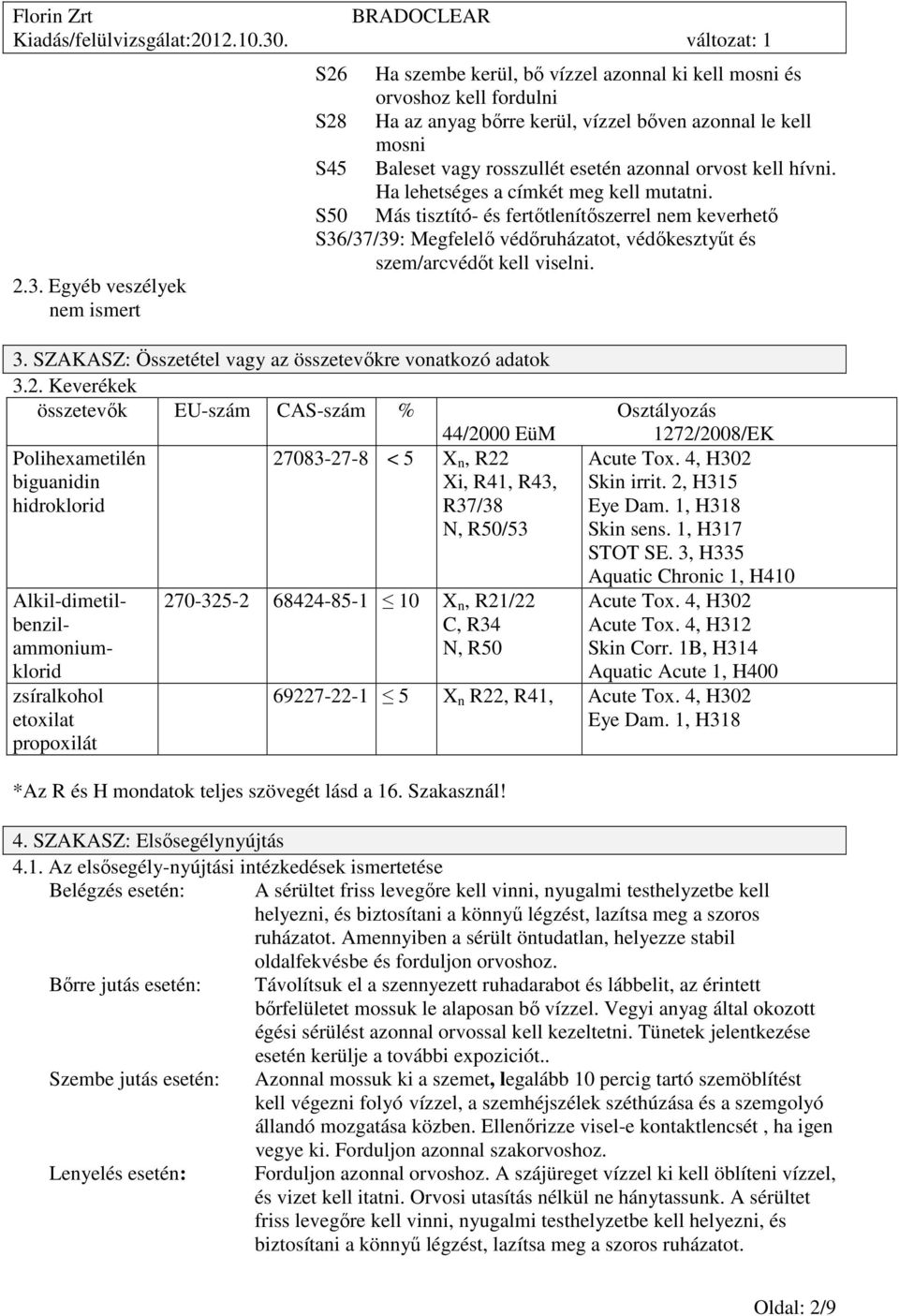 S50 Más tisztító- és fertőtlenítőszerrel nem keverhető S36/37/39: Megfelelő védőruházatot, védőkesztyűt és szem/arcvédőt kell viselni. 3. SZAKASZ: Összetétel vagy az összetevőkre vonatkozó adatok 3.2.