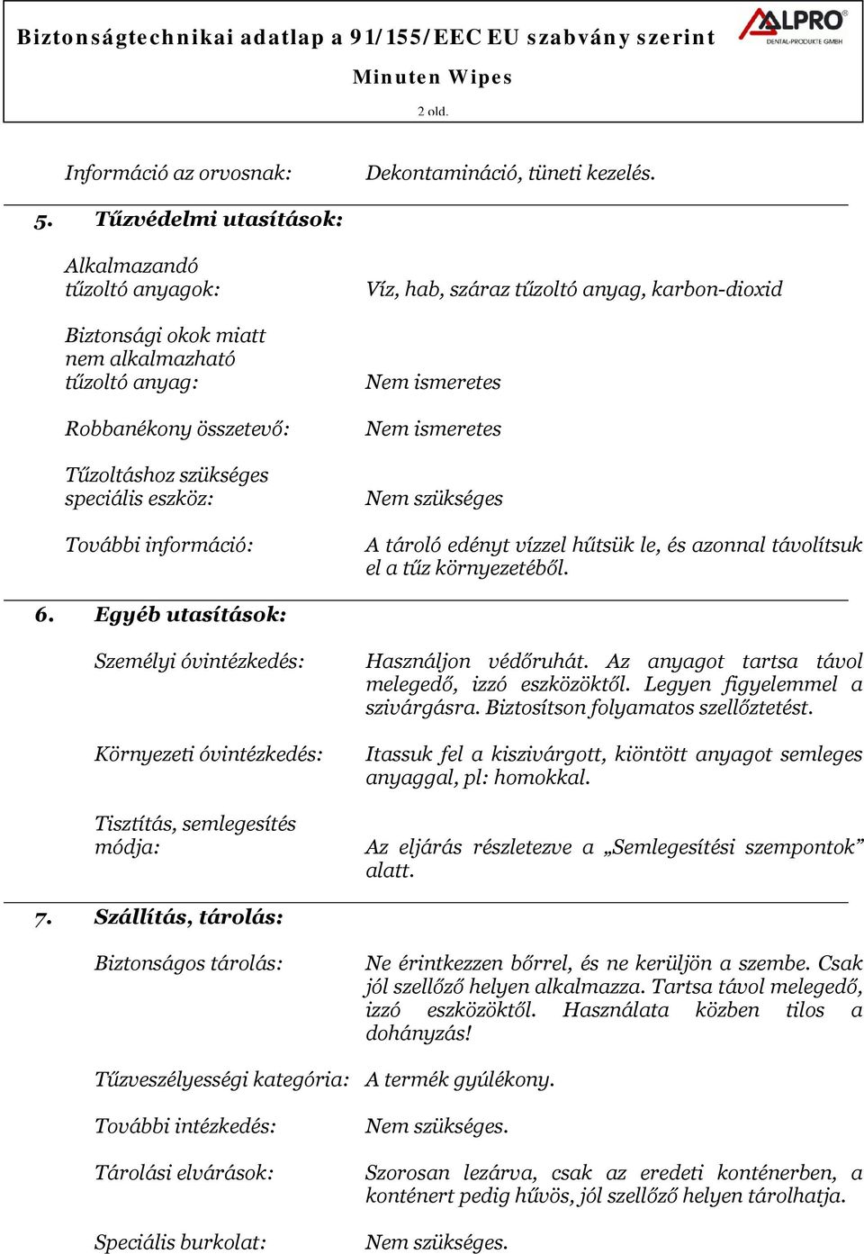 száraz tűzoltó anyag, karbon-dioxid Nem ismeretes Nem ismeretes Nem szükséges A tároló edényt vízzel hűtsük le, és azonnal távolítsuk el a tűz környezetéből. 6.