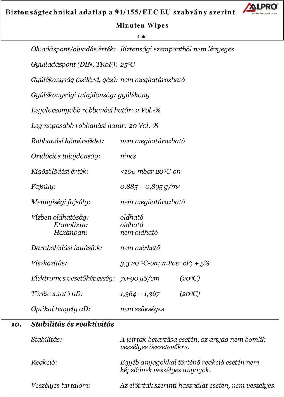 Robbanási hőmérséklet: Oxidációs tulajdonság: Kigőzölődési érték: nem meghatározható nincs <100 mbar 20 0 C-on Fajsúly: 0,885 0,895 g/m 3 Mennyiségi fajsúly: Vízben oldhatóság: Etanolban: Hexánban: