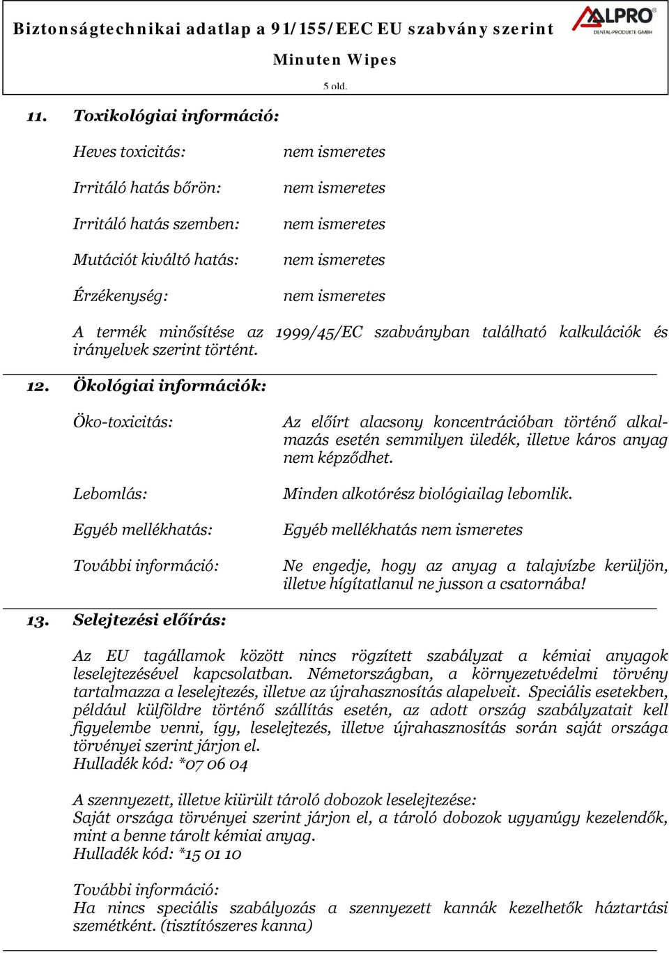 12. Ökológiai információk: Öko-toxicitás: Lebomlás: Egyéb mellékhatás: További információ: Az előírt alacsony koncentrációban történő alkalmazás esetén semmilyen üledék, illetve káros anyag nem