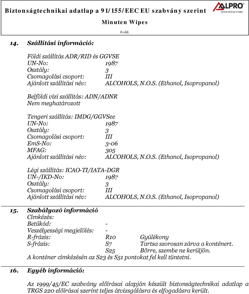 UN-No: 1987 Osztály: 3 Csomagolási csoport: III Ajánlott szállítási név: ALCOHOLS,