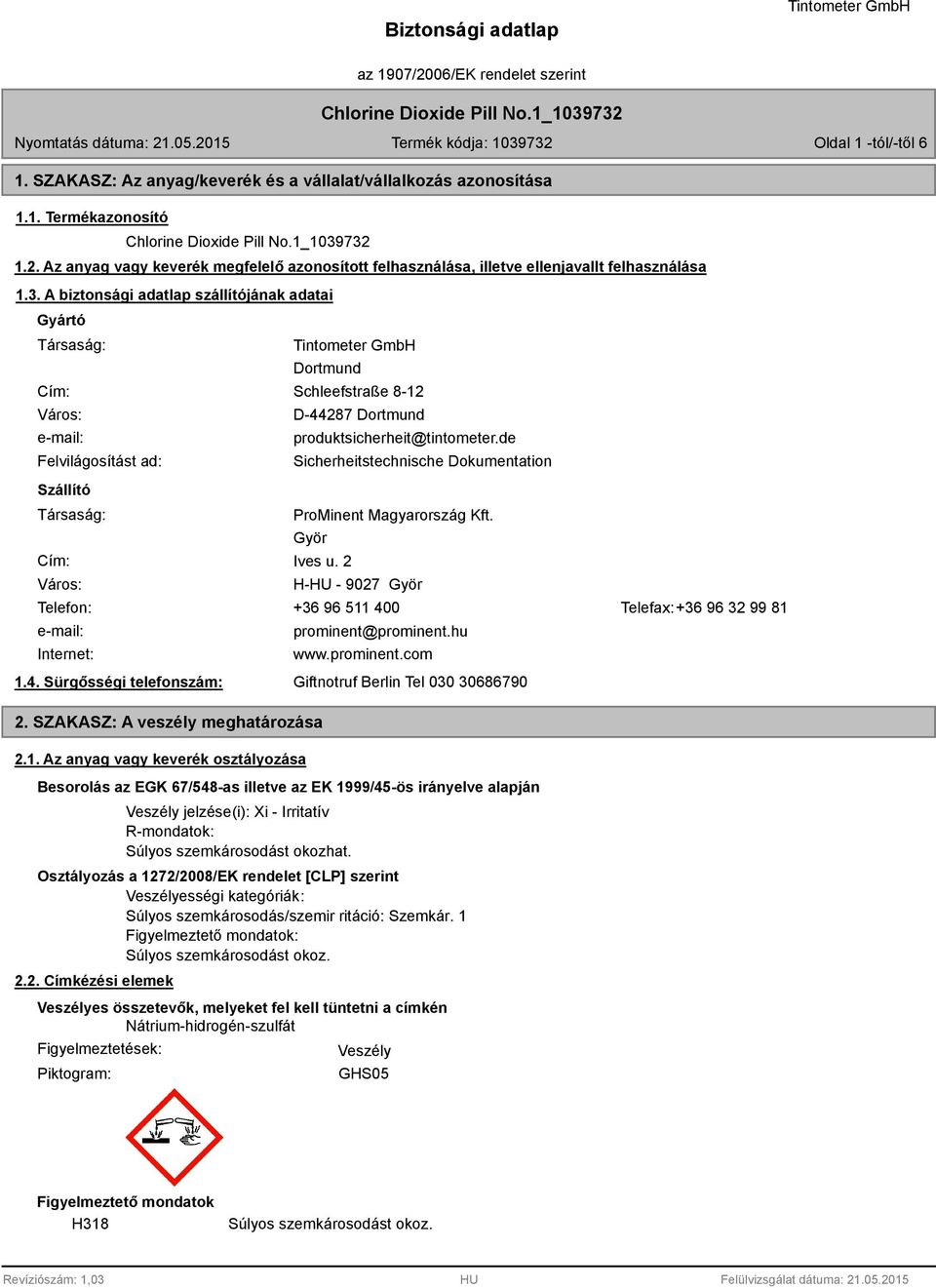A biztonsági adatlap szállítójának adatai Gyártó Társaság: Cím: Város: e-mail: Felvilágosítást ad: Dortmund Schleefstraße 8-12 D-44287 Dortmund produktsicherheit@tintometer.