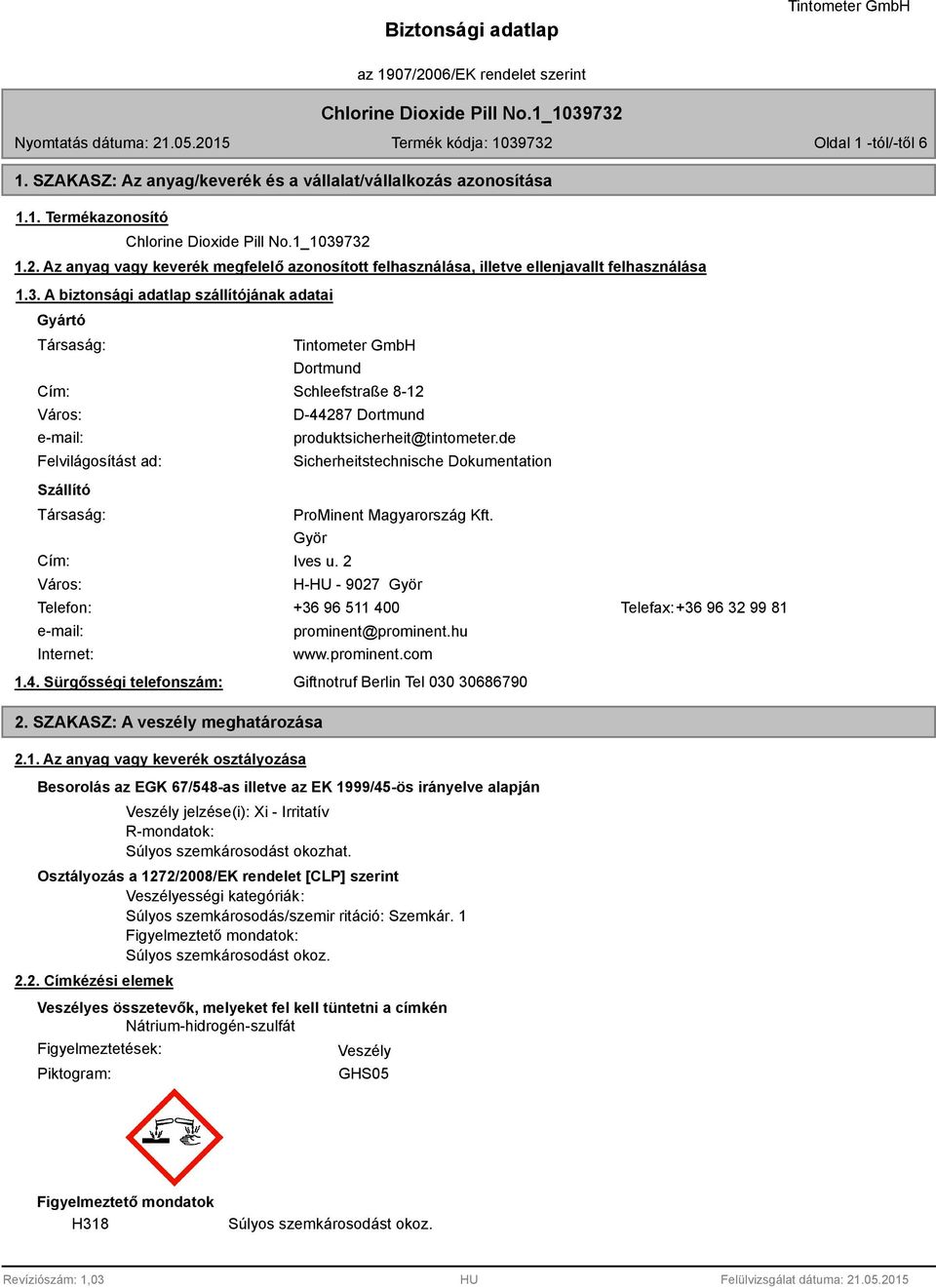 A biztonsági adatlap szállítójának adatai Gyártó Társaság: Cím: Város: e-mail: Felvilágosítást ad: Dortmund Schleefstraße 8-12 D-44287 Dortmund produktsicherheit@tintometer.