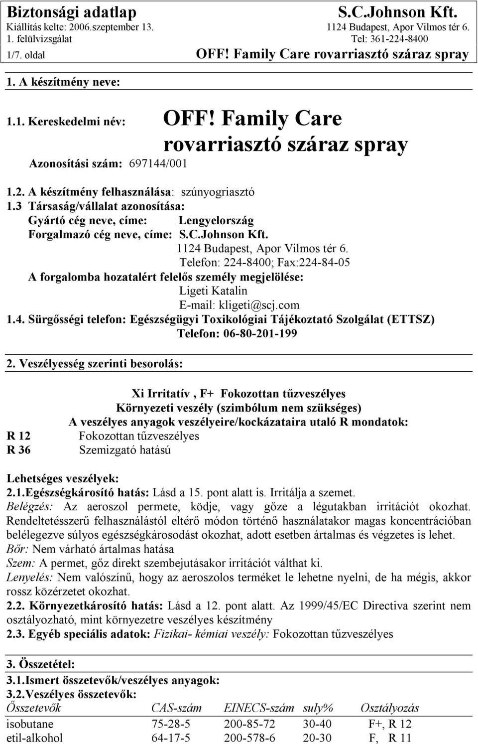 Telefon: 224-8400; Fax:224-84-05 A forgalomba hozatalért felelős személy megjelölése: Ligeti Katalin E-mail: kligeti@scj.com 1.4. Sürgősségi telefon: Egészségügyi Toxikológiai Tájékoztató Szolgálat (ETTSZ) Telefon: 06-80-201-199 2.