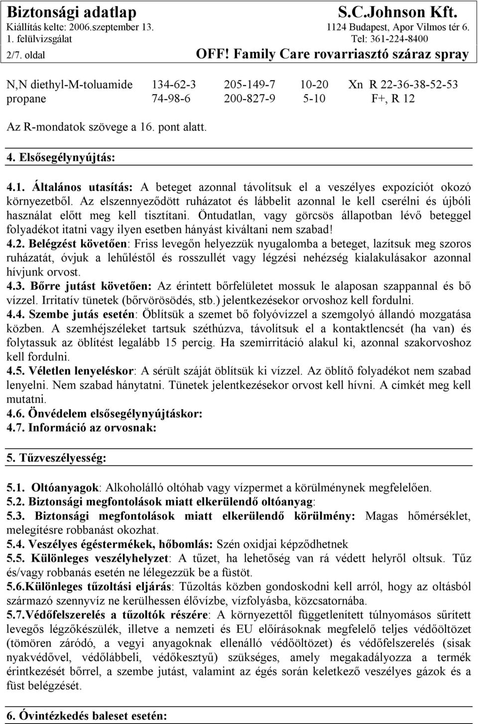 Az elszennyeződött ruházatot és lábbelit azonnal le kell cserélni és újbóli használat előtt meg kell tisztítani.
