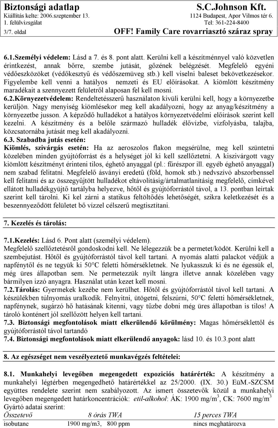 ) kell viselni baleset bekövetkezésekor. Figyelembe kell venni a hatályos nemzeti és EU előírásokat. A kiömlött készítmény maradékait a szennyezett felületről alaposan fel kell mosni. 6.2.