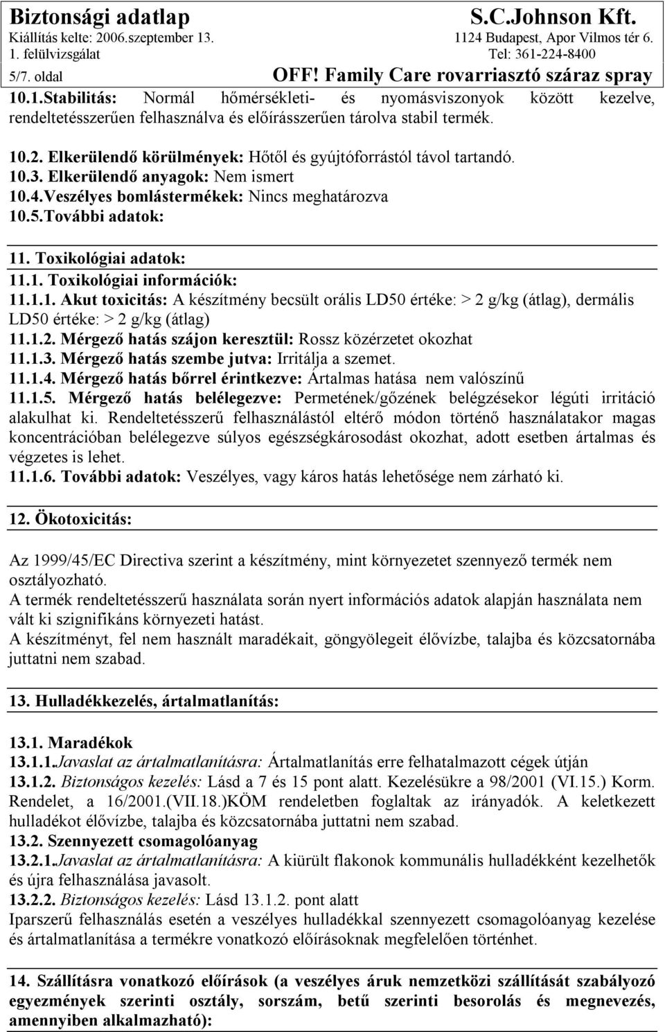 Toxikológiai adatok: 11.1. Toxikológiai információk: 11.1.1. Akut toxicitás: A készítmény becsült orális LD50 értéke: > 2 g/kg (átlag), dermális LD50 értéke: > 2 g/kg (átlag) 11.1.2. Mérgező hatás szájon keresztül: Rossz közérzetet okozhat 11.