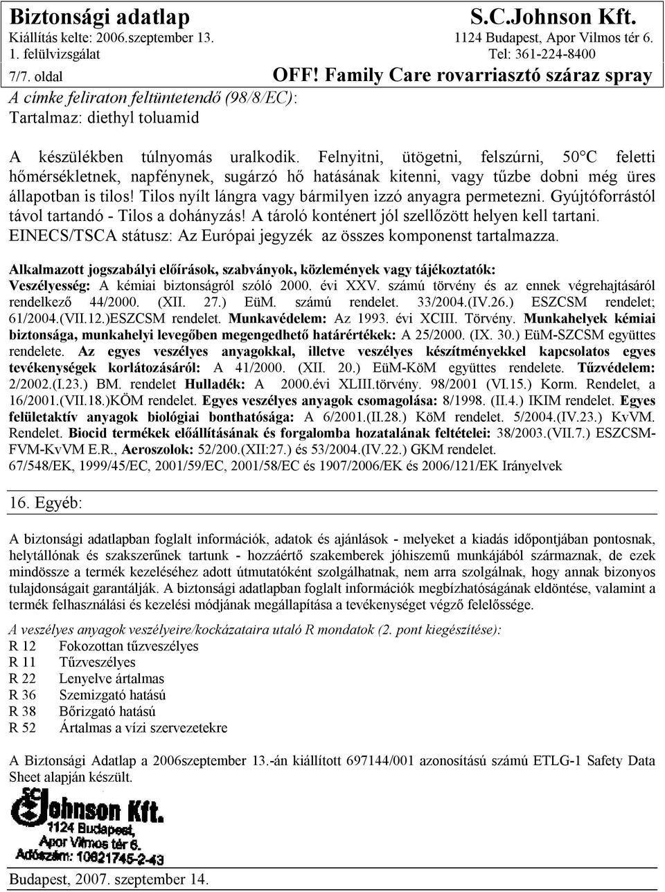 Tilos nyílt lángra vagy bármilyen izzó anyagra permetezni. Gyújtóforrástól távol tartandó - Tilos a dohányzás! A tároló konténert jól szellőzött helyen kell tartani.