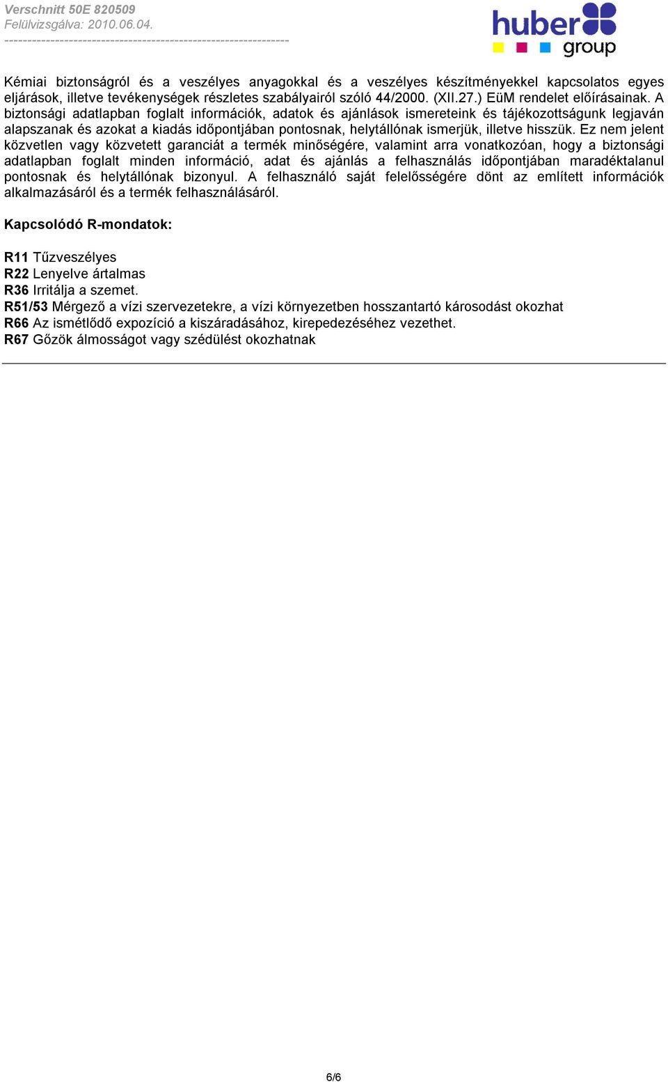 A biztonsági adatlapban foglalt információk, adatok és ajánlások ismereteink és tájékozottságunk legjaván alapszanak és azokat a kiadás időpontjában pontosnak, helytállónak ismerjük, illetve hisszük.