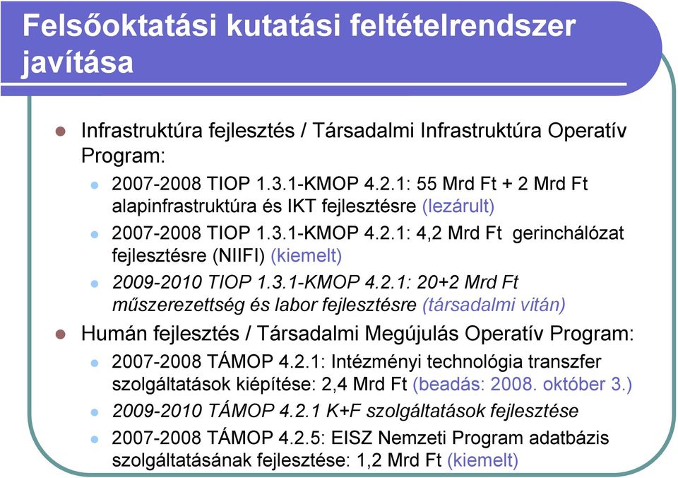 3.1-KMOP 4.2.1: 20+2 Mrd Ft műszerezettség és labor fejlesztésre (társadalmi vitán) Humán fejlesztés / Társadalmi Megújulás Operatív Program: 2007-2008 TÁMOP 4.2.1: Intézményi technológia transzfer szolgáltatások kiépítése: 2,4 Mrd Ft (beadás: 2008.