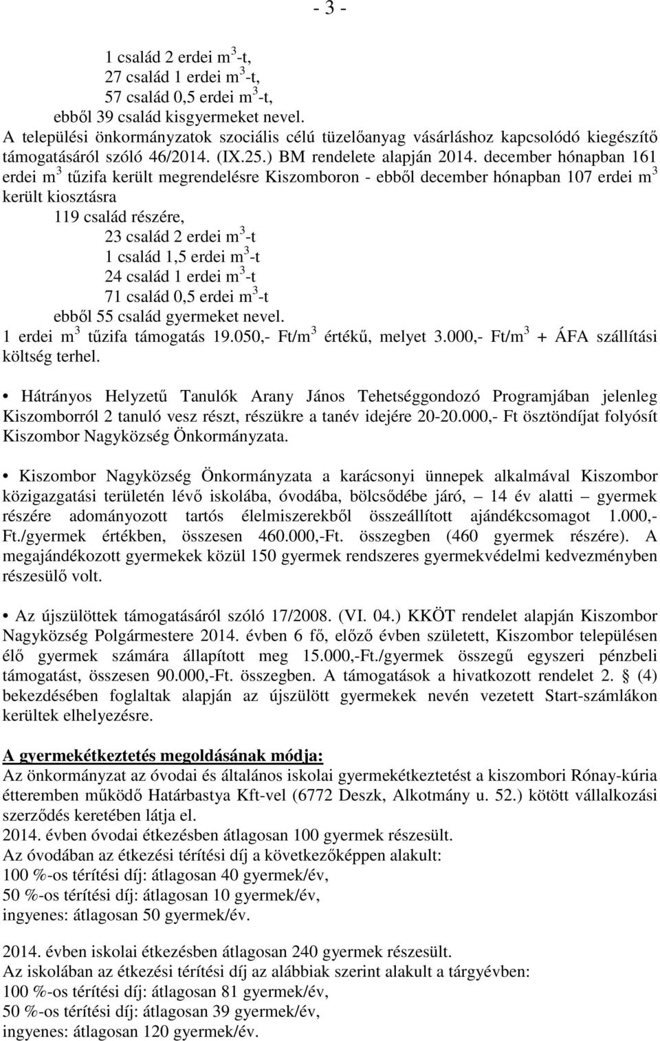 december hónapban 161 erdei m 3 tűzifa került megrendelésre Kiszomboron - ebből december hónapban 107 erdei m 3 került kiosztásra 119 család részére, 23 család 2 erdei m 3 -t 1 család 1,5 erdei m 3