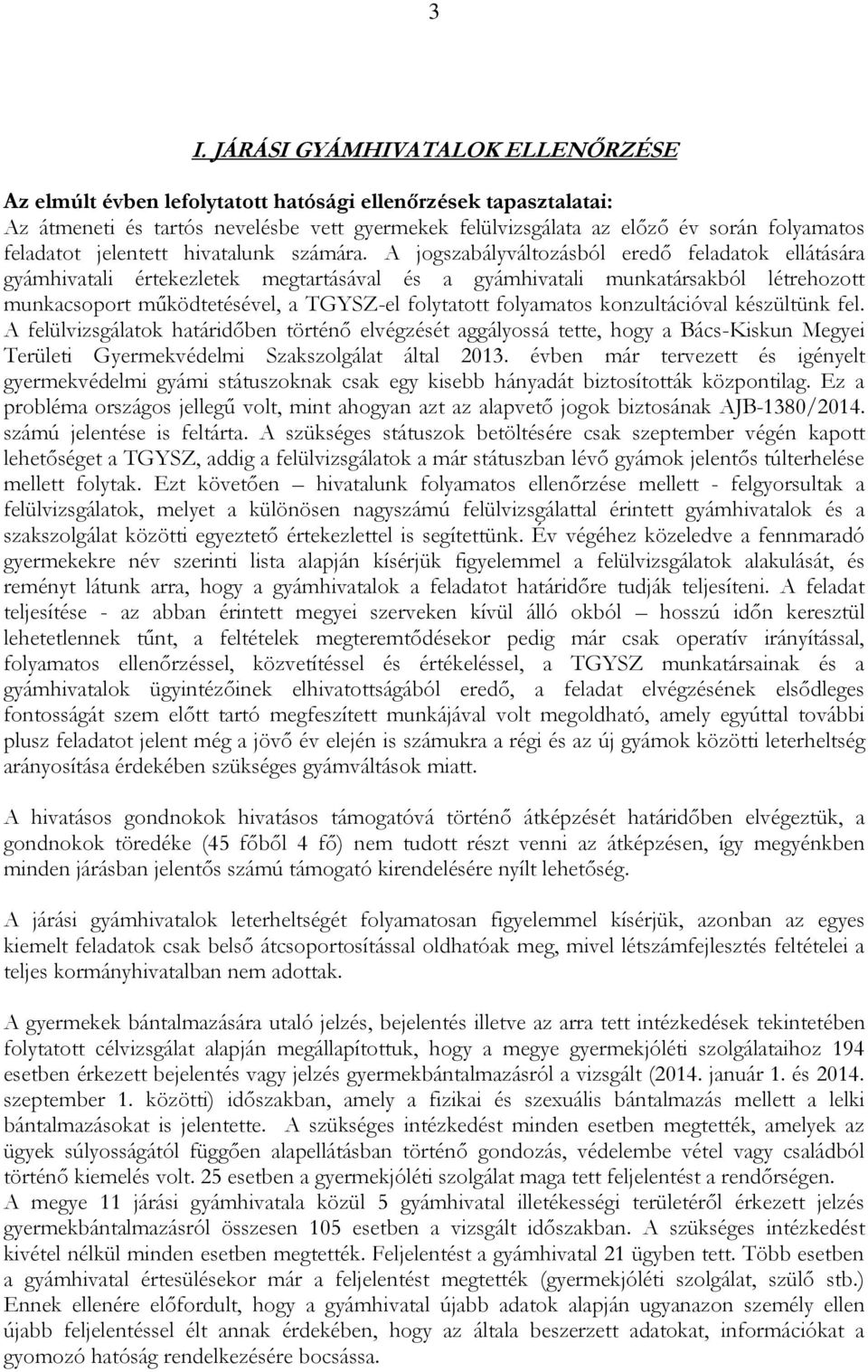 A jogszabályváltozásból eredő feladatok ellátására gyámhivatali értekezletek megtartásával és a gyámhivatali munkatársakból létrehozott munkacsoport működtetésével, a TGYSZ-el folytatott folyamatos