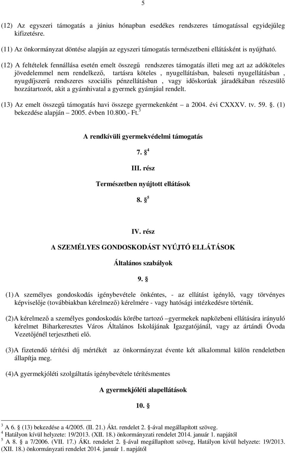 (12) A feltételek fennállása esetén emelt összegű rendszeres támogatás illeti meg azt az adóköteles jövedelemmel nem rendelkező, tartásra köteles, nyugellátásban, baleseti nyugellátásban,