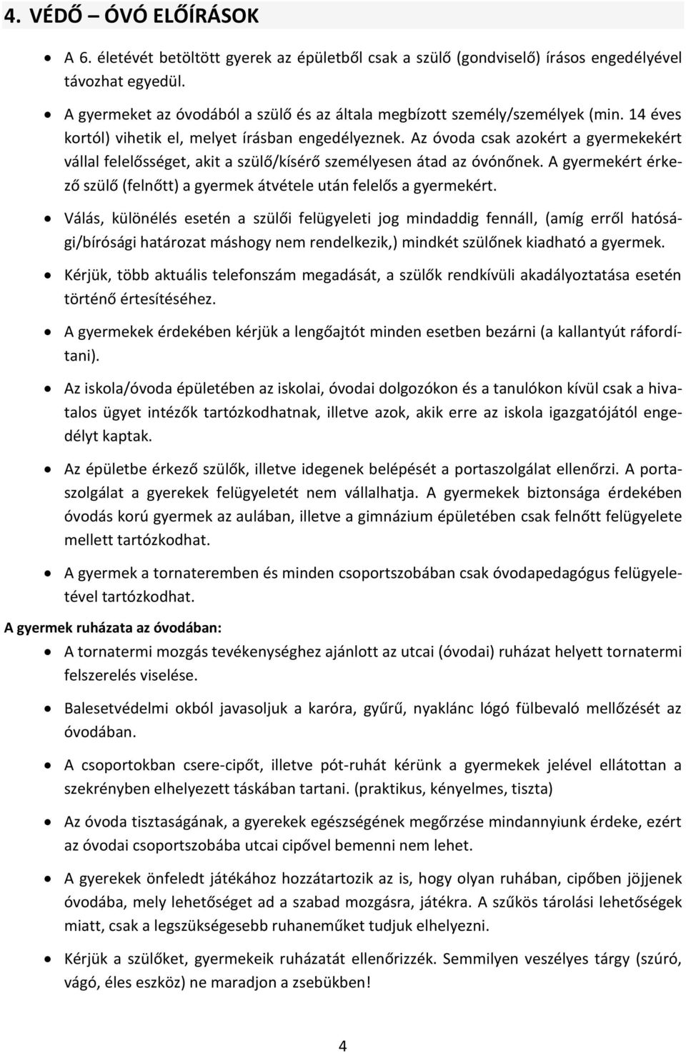 Az óvoda csak azokért a gyermekekért vállal felelősséget, akit a szülő/kísérő személyesen átad az óvónőnek. A gyermekért érkező szülő (felnőtt) a gyermek átvétele után felelős a gyermekért.