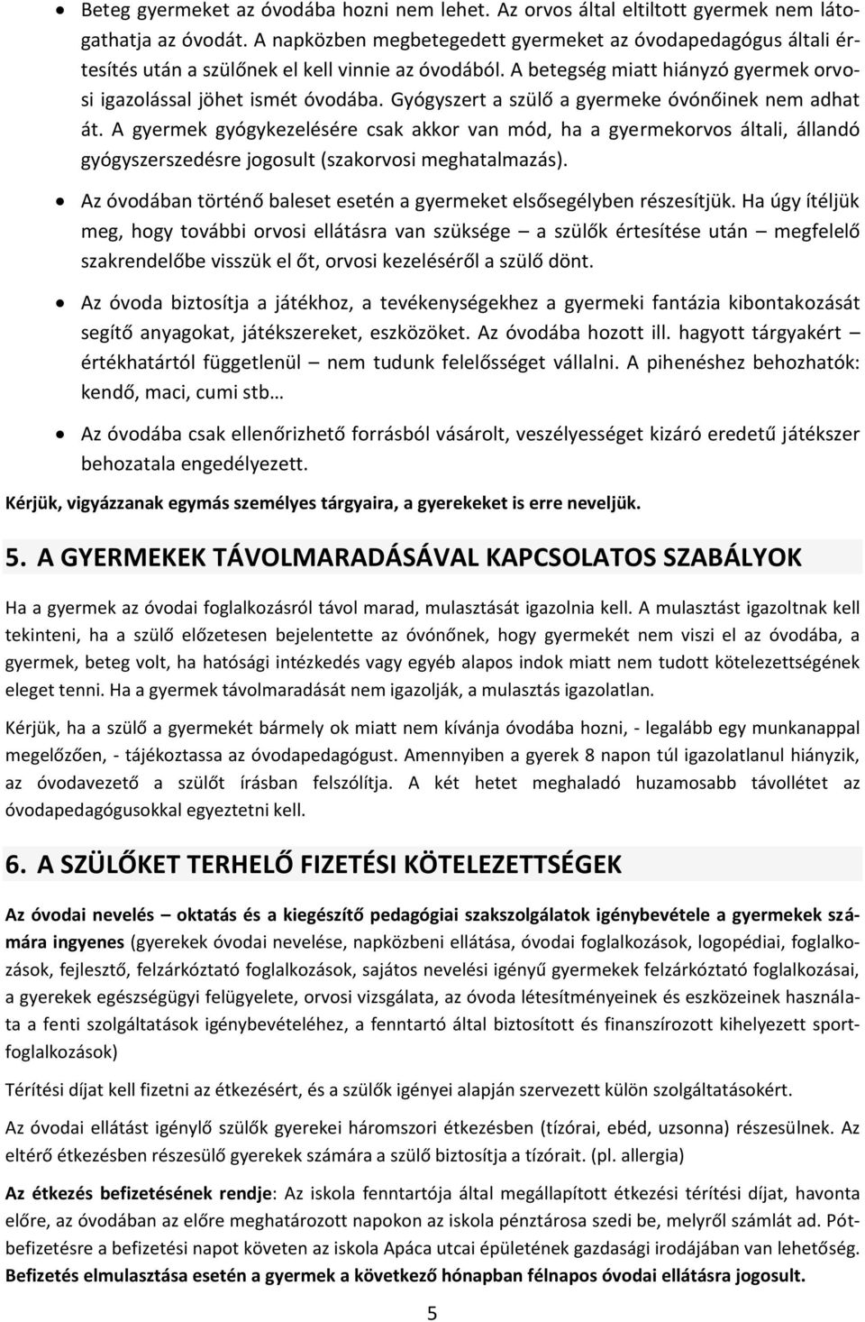 Gyógyszert a szülő a gyermeke óvónőinek nem adhat át. A gyermek gyógykezelésére csak akkor van mód, ha a gyermekorvos általi, állandó gyógyszerszedésre jogosult (szakorvosi meghatalmazás).