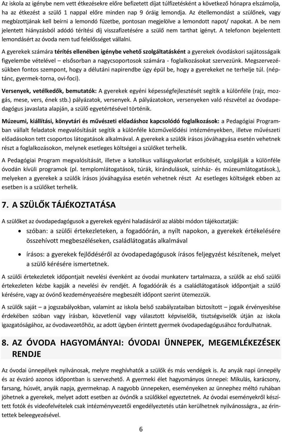 A be nem jelentett hiányzásból adódó térítési díj visszafizetésére a szülő nem tarthat igényt. A telefonon bejelentett lemondásért az óvoda nem tud felelősséget vállalni.