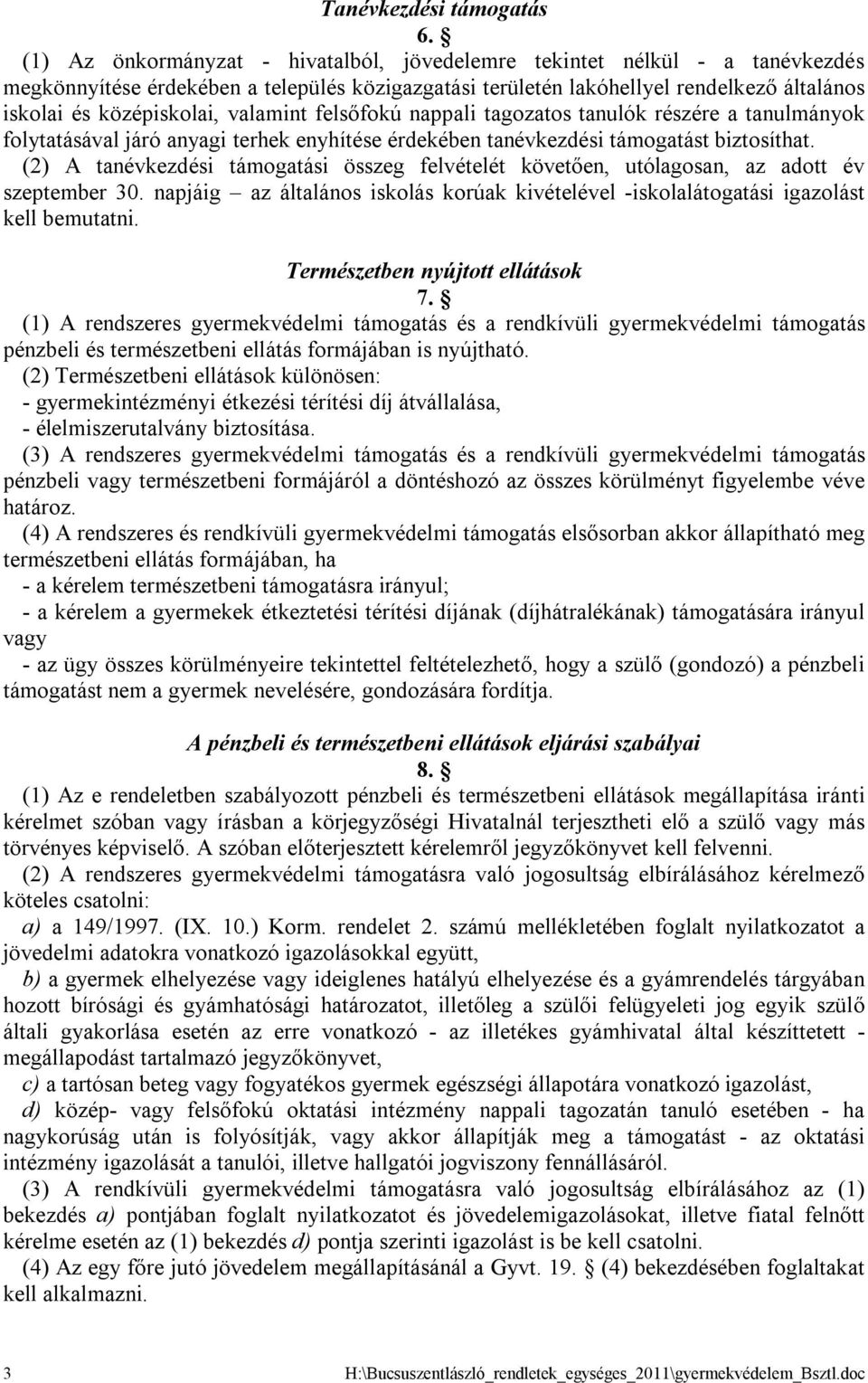 valamint felsőfokú nappali tagozatos tanulók részére a tanulmányok folytatásával járó anyagi terhek enyhítése érdekében tanévkezdési támogatást biztosíthat.