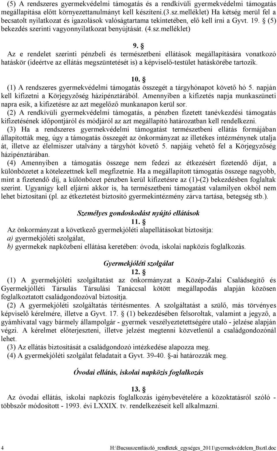 Az e rendelet szerinti pénzbeli és természetbeni ellátások megállapítására vonatkozó hatáskör (ideértve az ellátás megszüntetését is) a képviselő-testület hatáskörébe tartozik. 10.