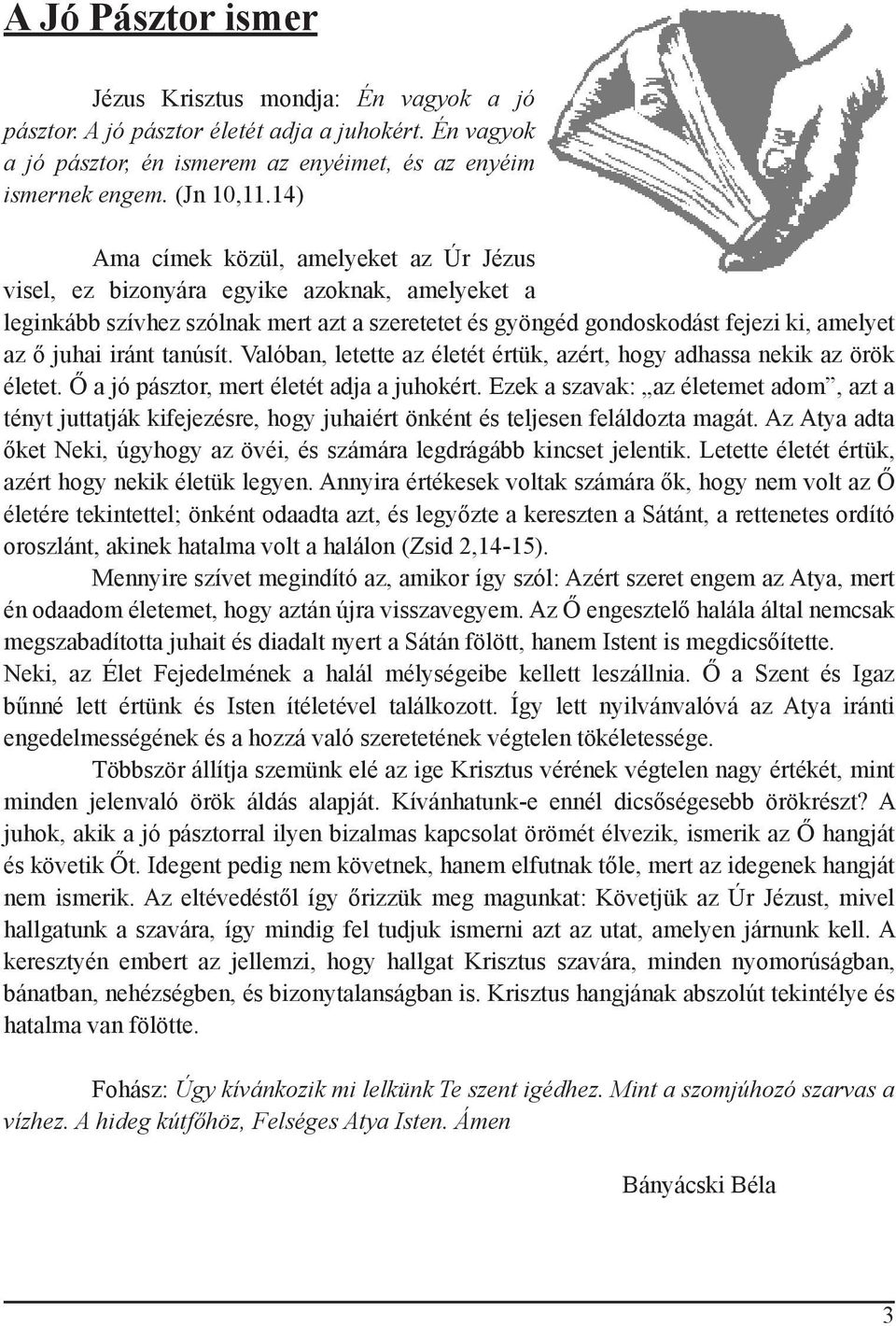 tanúsít. Valóban, letette az életét értük, azért, hogy adhassa nekik az örök életet. Ő a jó pásztor, mert életét adja a juhokért.