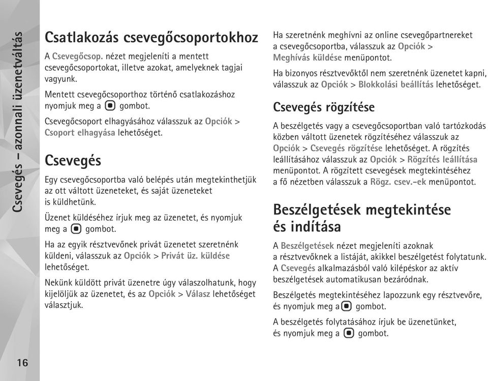 Csevegés Egy csevegõcsoportba való belépés után megtekinthetjük az ott váltott üzeneteket, és saját üzeneteket is küldhetünk. Üzenet küldéséhez írjuk meg az üzenetet, és nyomjuk meg a gombot.