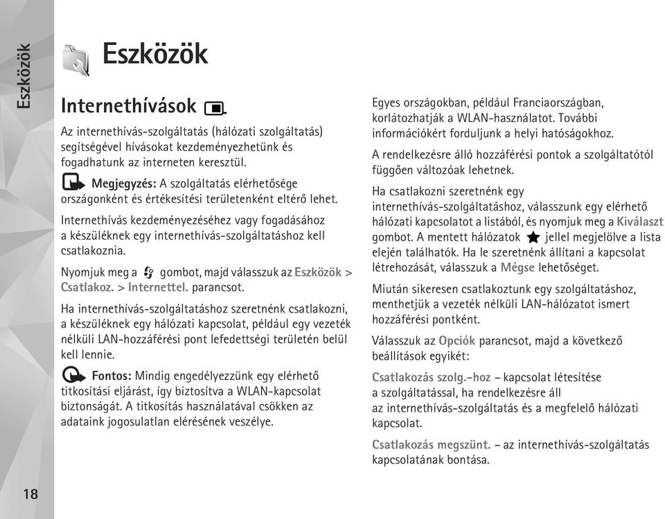 Internethívás kezdeményezéséhez vagy fogadásához a készüléknek egy internethívás-szolgáltatáshoz kell csatlakoznia. Nyomjuk meg a gombot, majd válasszuk az Eszközök > Csatlakoz. > Internettel.