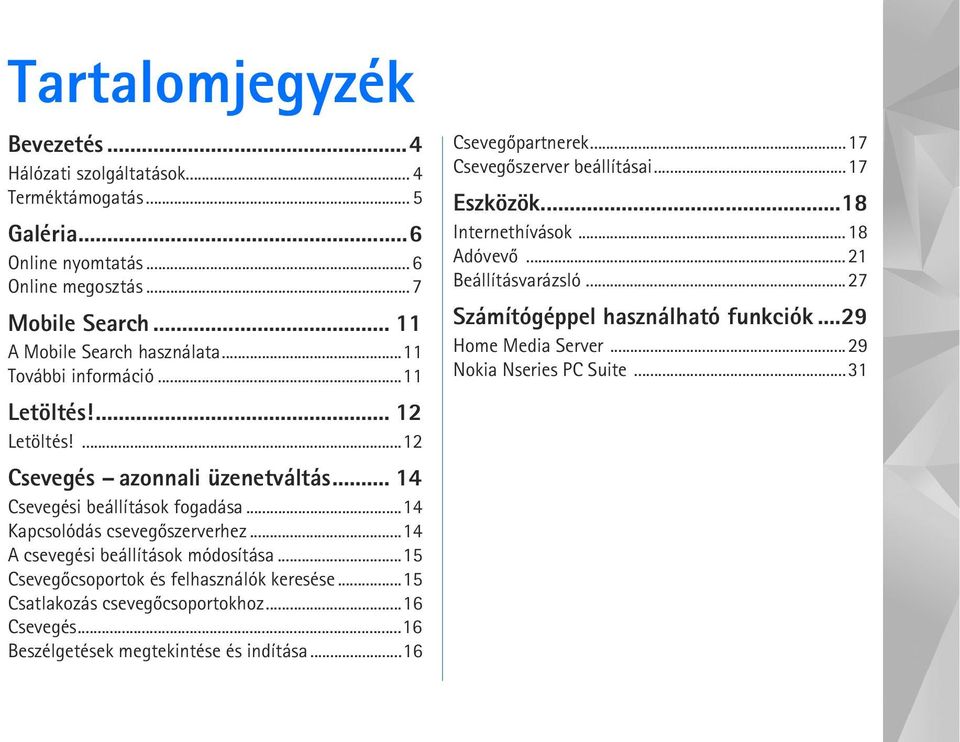 ..14 A csevegési beállítások módosítása...15 Csevegõcsoportok és felhasználók keresése...15 Csatlakozás csevegõcsoportokhoz...16 Csevegés...16 Beszélgetések megtekintése és indítása.