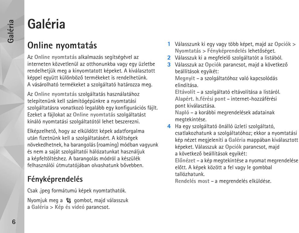 Az Online nyomtatás szolgáltatás használatához telepítenünk kell számítógépünkre a nyomtatási szolgáltatásra vonatkozó legalább egy konfigurációs fájlt.