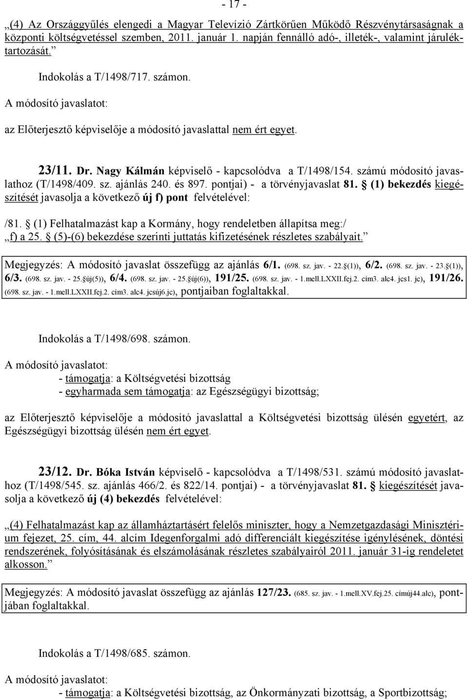 és 897. pontjai) - a törvényjavaslat 81. (1) bekezdés kiegészítését javasolja a következő új f) pont felvételével: /81. (1) Felhatalmazást kap a Kormány, hogy rendeletben állapítsa meg:/ f) a 25.