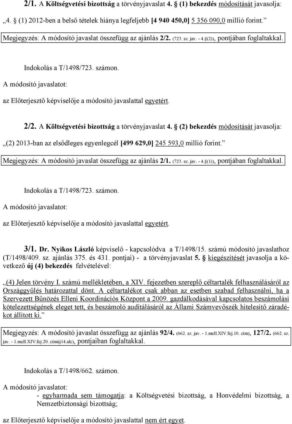 (2) bekezdés módosítását javasolja: (2) 2013-ban az elsődleges egyenlegcél [499 629,0] 245 593,0 millió forint. Megjegyzés: A módosító javaslat összefügg az ajánlás 2/1. (723. sz. jav. - 4.