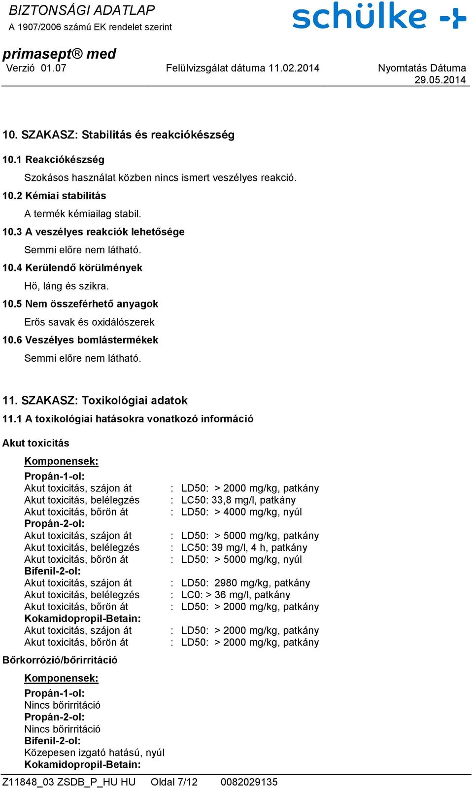 1 A toxikológiai hatásokra vonatkozó információ Akut toxicitás Akut toxicitás, szájon át Akut toxicitás, belélegzés Akut toxicitás, bőrön át Akut toxicitás, szájon át Akut toxicitás, belélegzés Akut