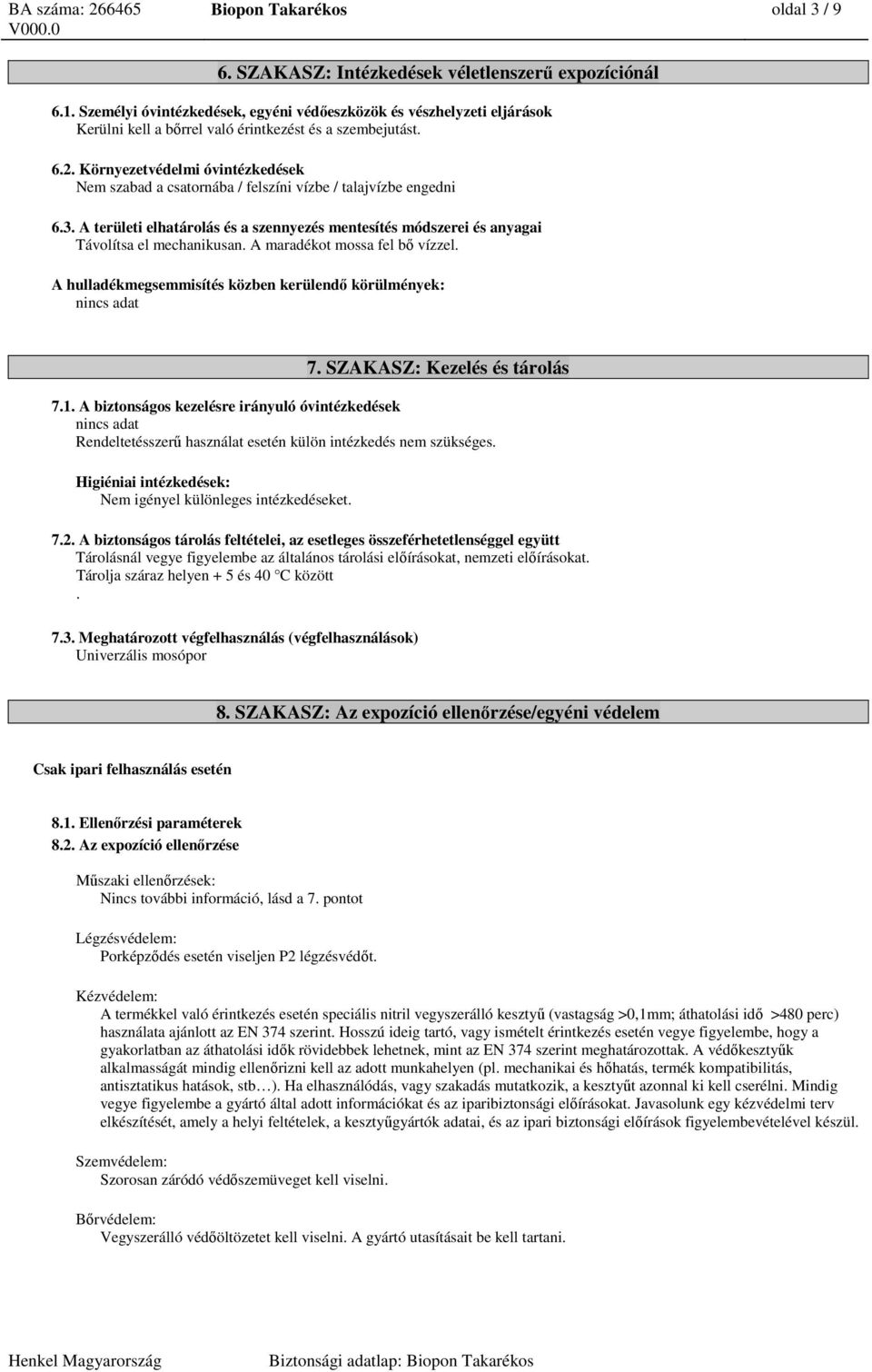 Környezetvédelmi óvintézkedések Nem szabad a csatornába / felszíni vízbe / talajvízbe engedni 6.3. A területi elhatárolás és a szennyezés mentesítés módszerei és anyagai Távolítsa el mechanikusan.