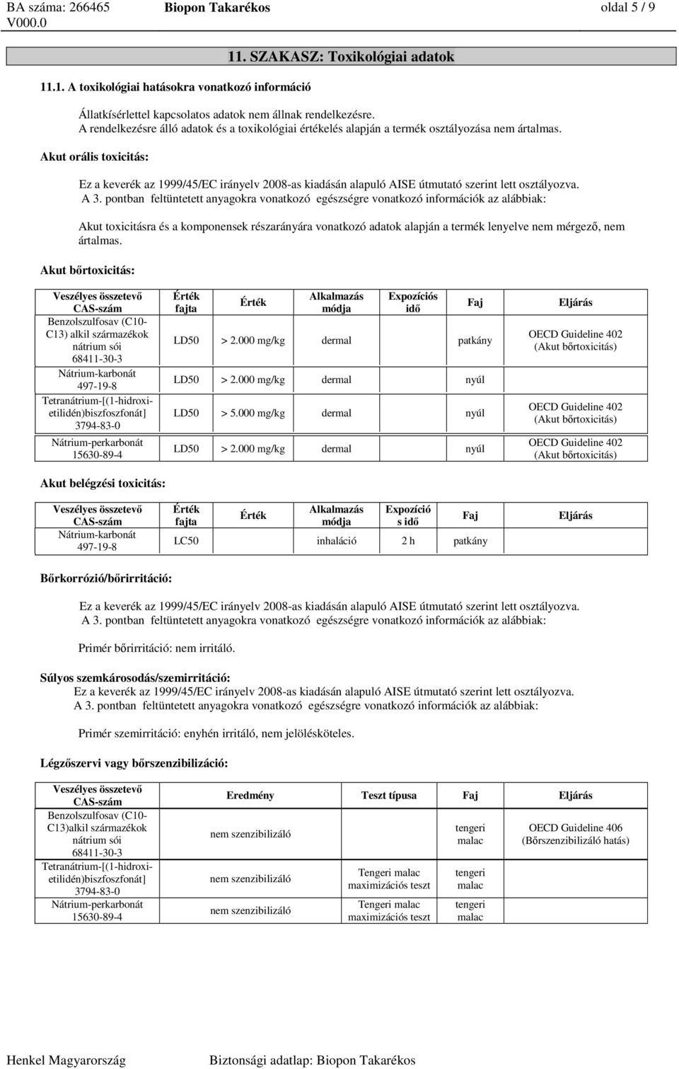 Akut orális toxicitás: Ez a keverék az 1999/45/EC irányelv 2008-as kiadásán alapuló AISE útmutató szerint lett osztályozva. A 3.