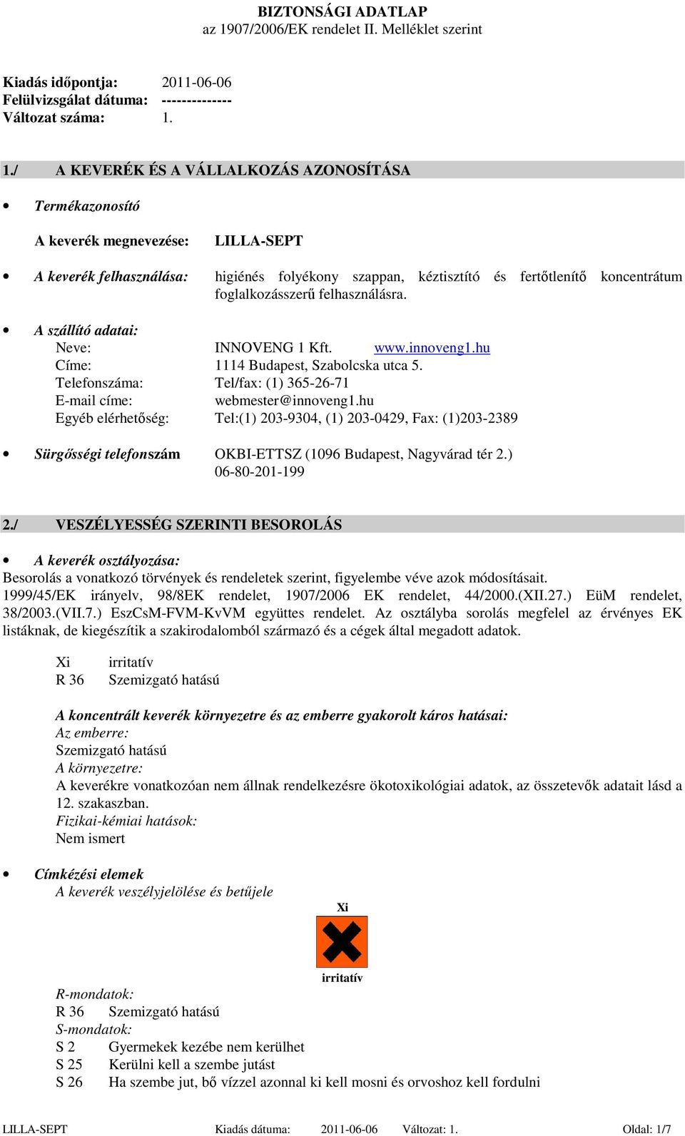 1./ A KEVERÉK ÉS A VÁLLALKOZÁS AZONOSÍTÁSA Termékazonosító A keverék megnevezése: LILLA-SEPT A keverék felhasználása: higiénés folyékony szappan, kéztisztító és fertőtlenítő koncentrátum