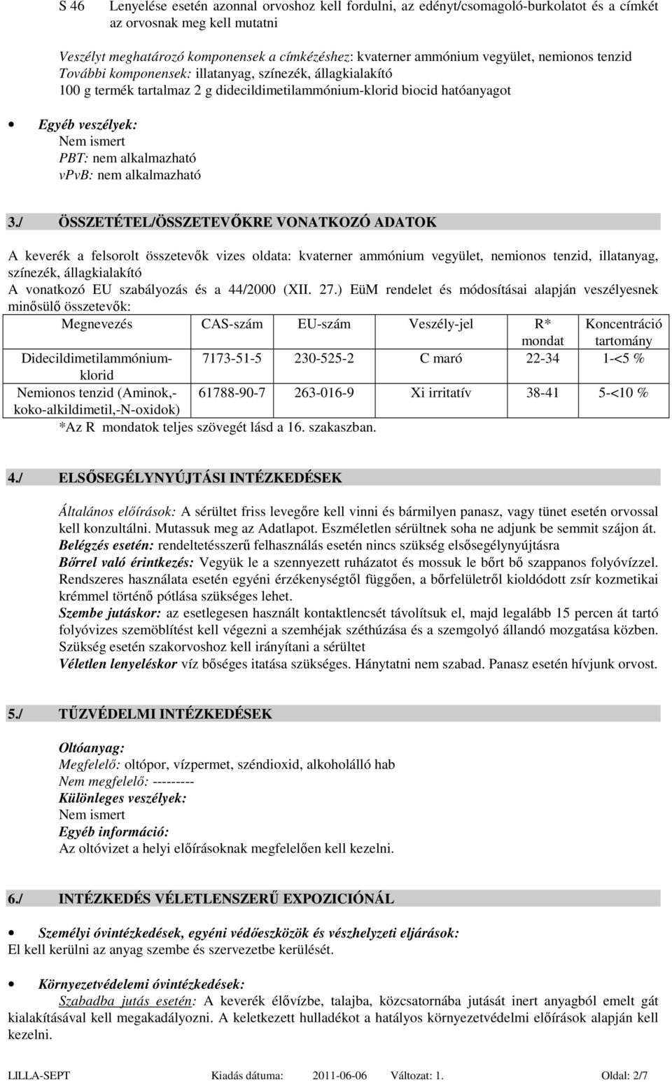 3./ ÖSSZETÉTEL/ÖSSZETEVŐKRE VONATKOZÓ ADATOK A keverék a felsorolt összetevők vizes oldata: kvaterner ammónium vegyület, nemionos tenzid, illatanyag, színezék, állagkialakító A vonatkozó EU