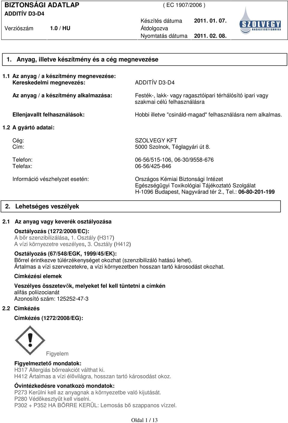 felhasználásra Hobbi illetve "csináld-magad" felhasználásra nem alkalmas. 1.2 A gyártó adatai: Cég: SZOLVEGY KFT Cím: 5000 Szolnok, Téglagyári út 8.