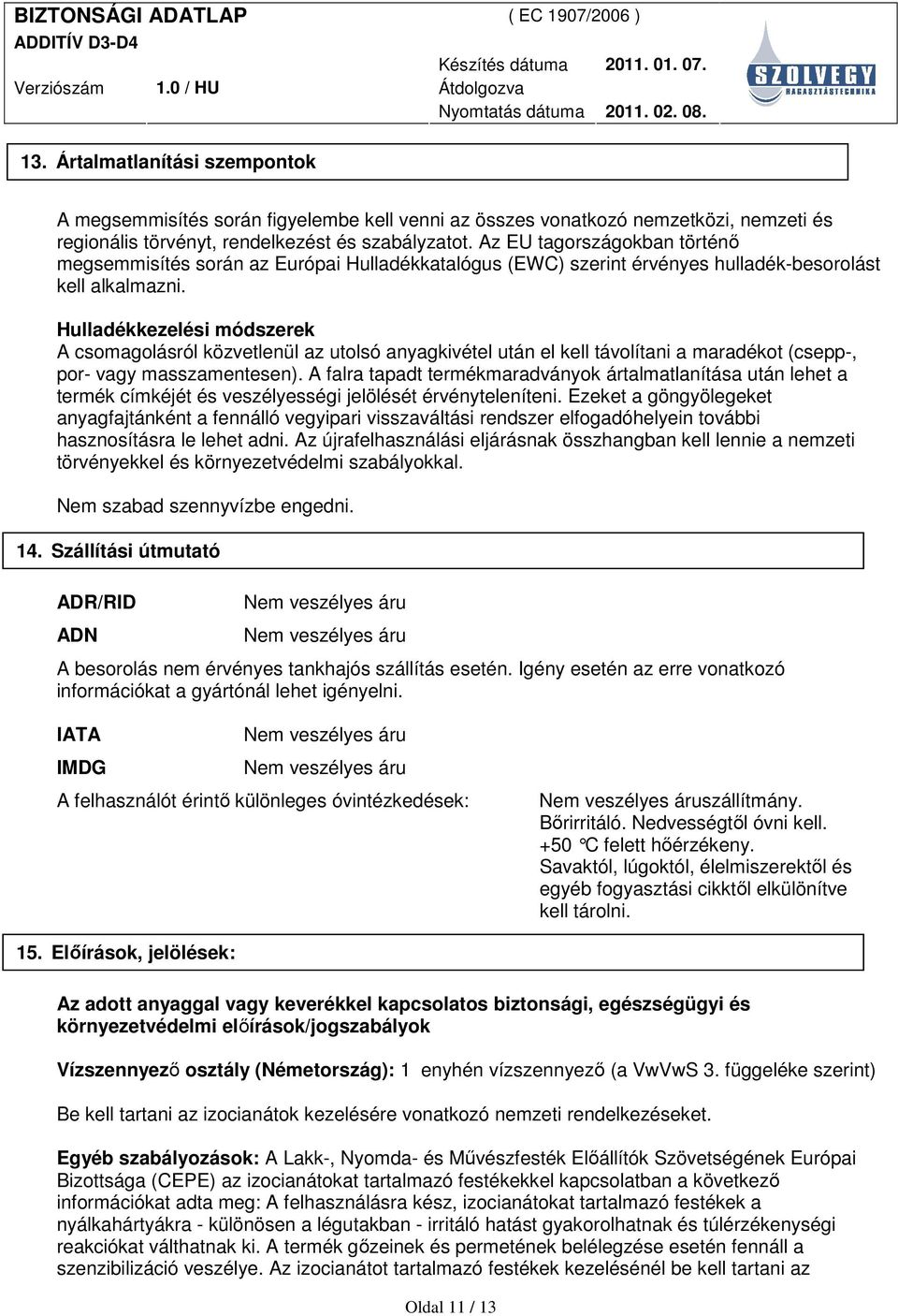 Hulladékkezelési módszerek A csomagolásról közvetlenül az utolsó anyagkivétel után el kell távolítani a maradékot (csepp-, por- vagy masszamentesen).