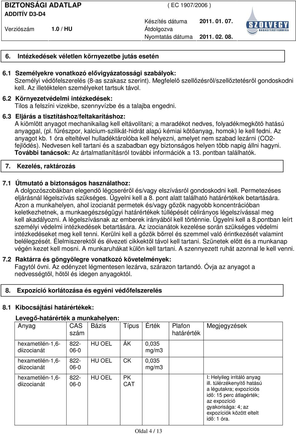 2 Környezetvédelmi intézkedések: Tilos a felszíni vizekbe, szennyvízbe és a talajba engedni. 6.