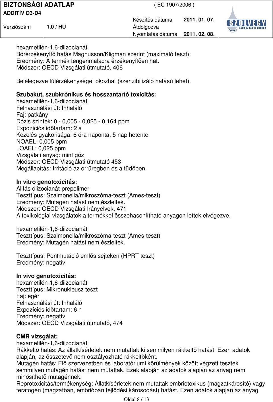 Szubakut, szubkrónikus és hosszantartó toxicitás: Felhasználási út: Inhaláló Faj: patkány Dózis szintek: 0-0,005-0,025-0,164 ppm Expozíciós idıtartam: 2 a Kezelés gyakorisága: 6 óra naponta, 5 nap