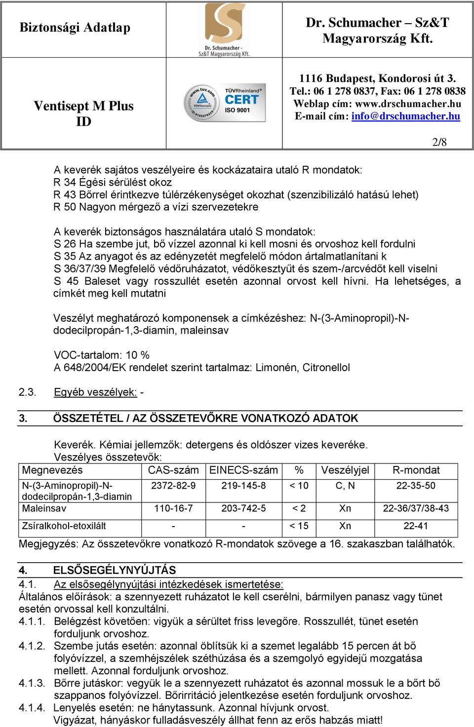 ártalmatlanítani k S 36/37/39 Megfelelő védőruházatot, védőkesztyűt és szem-/arcvédőt kell viselni S 45 Baleset vagy rosszullét esetén azonnal orvost kell hívni.