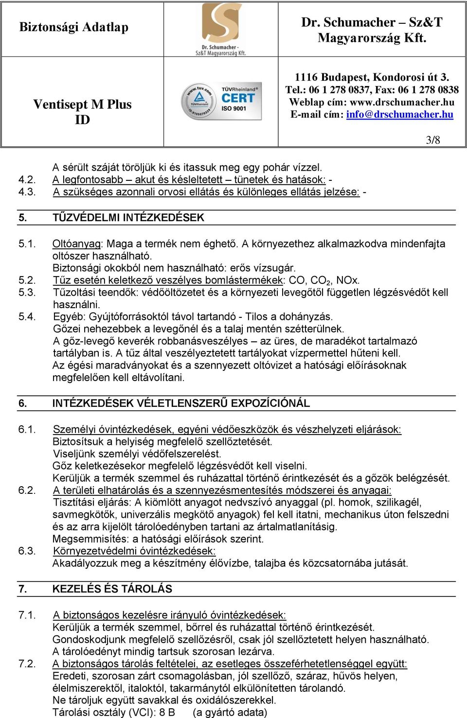 Tűz esetén keletkező veszélyes bomlástermékek: CO, CO 2, NOx. 5.3. Tűzoltási teendők: védőöltözetet és a környezeti levegőtől független légzésvédőt kell használni. 5.4.